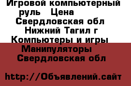 Игровой компьютерный руль › Цена ­ 2 500 - Свердловская обл., Нижний Тагил г. Компьютеры и игры » Манипуляторы   . Свердловская обл.